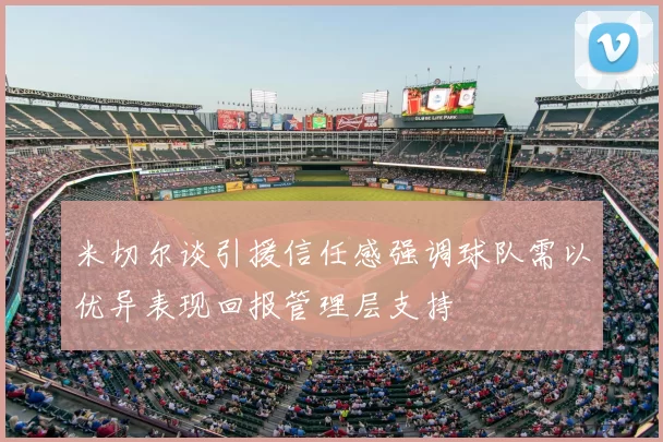 米切尔谈引援信任感强调球队需以优异表现回报管理层支持