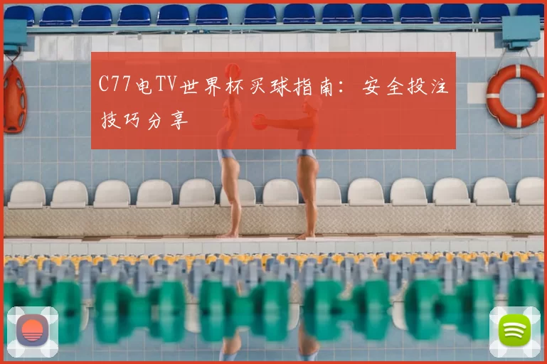C77电TV世界杯买球指南:安全投注技巧分享