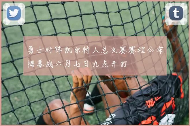 勇士对阵凯尔特人总决赛赛程公布揭幕战六月七日九点开打