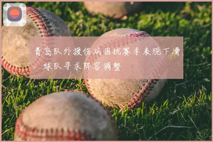 青岛队外援伤病困扰赛季表现下滑，球队寻求阵容调整