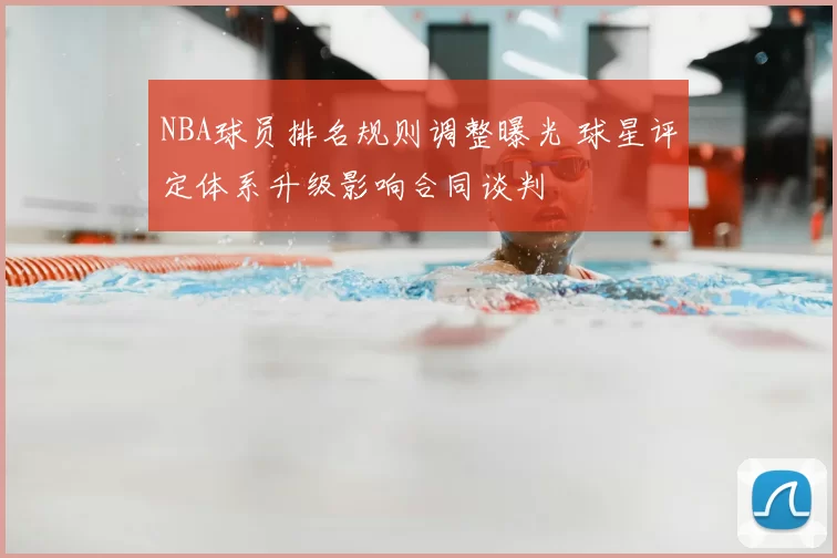 NBA球员排名规则调整曝光 球星评定体系升级影响合同谈判
