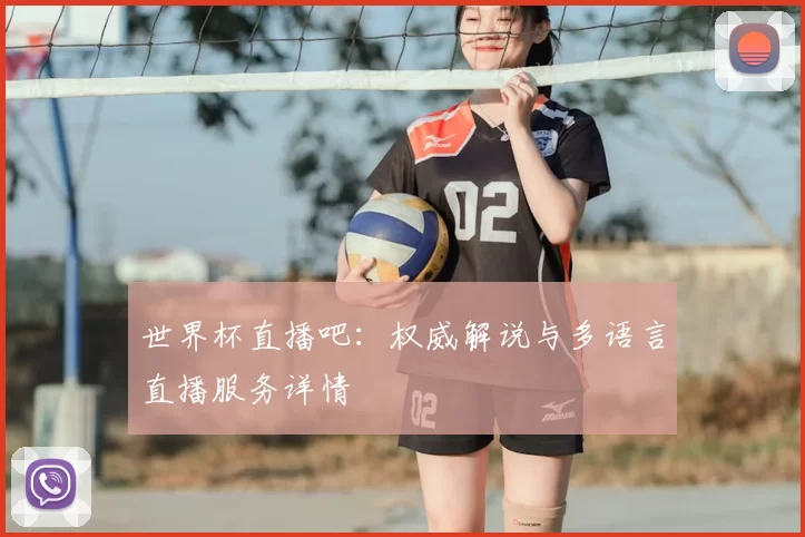 世界杯直播吧:权威解说与多语言直播服务详情