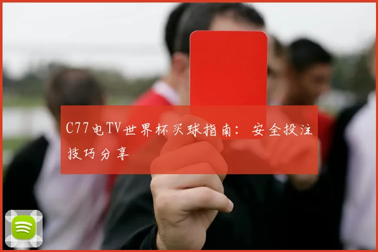 C77电TV世界杯买球指南：安全投注技巧分享