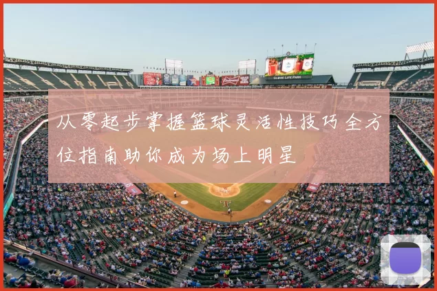 从零起步掌握篮球灵活性技巧全方位指南助你成为场上明星