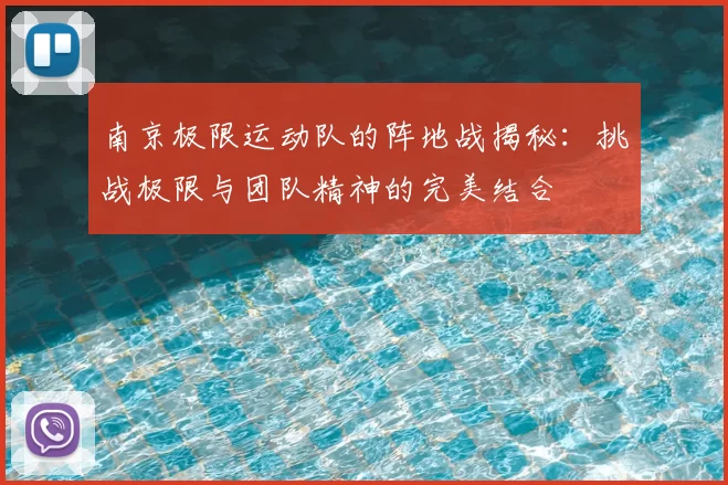 南京极限运动队的阵地战揭秘：挑战极限与团队精神的完美结合