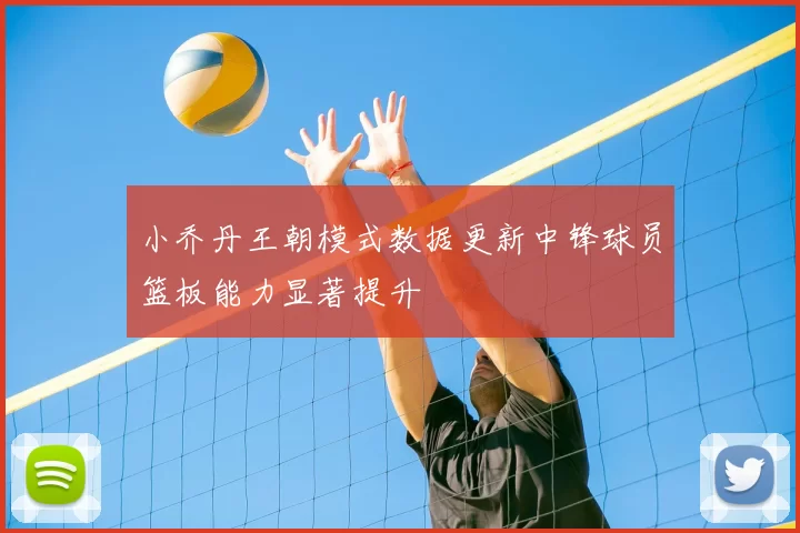 小乔丹王朝模式数据更新中锋球员篮板能力显著提升
