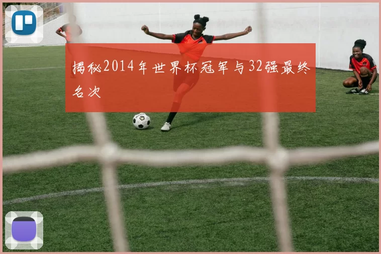 揭秘2014年世界杯冠军与32强最终名次