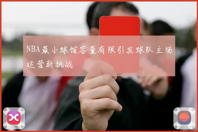 NBA最小球馆容量有限引发球队主场运营新挑战